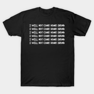 I Will Not Come Home Drunk  Black T-Shirt
